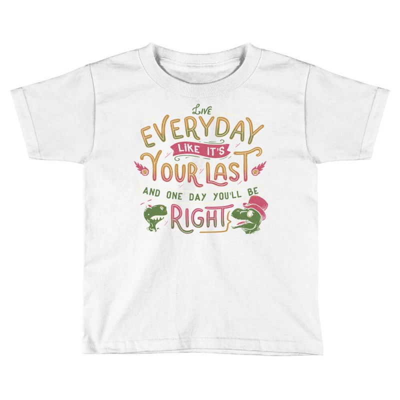 Live Everyday Like It S Your Last And One Day You Toddler T-shirt