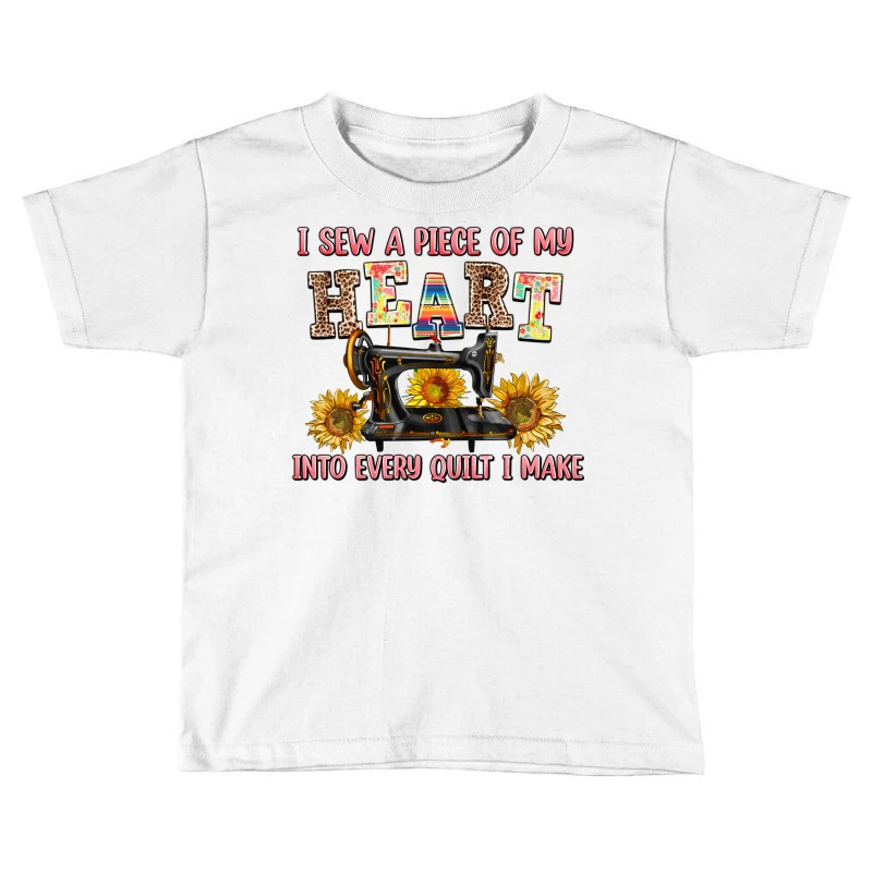 I Sew A Piece Of My Heart Into Every Quilt I Make Toddler T-shirt